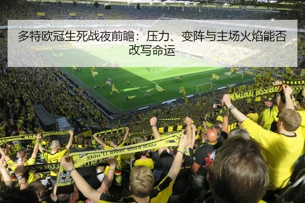 多特欧冠生死战夜前瞻:压力、变阵与主场火焰能否改写命运